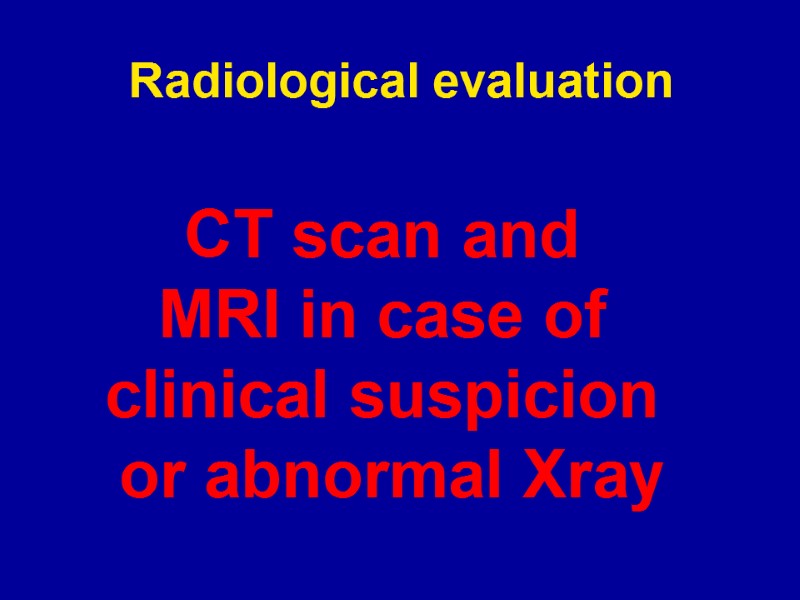 Radiological evaluation CT scan and  MRI in case of  clinical suspicion 